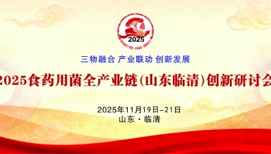 “2025食藥用菌全產(chǎn)業(yè)鏈（山東臨清）創(chuàng)新研討會(huì)”（第一輪通知）
